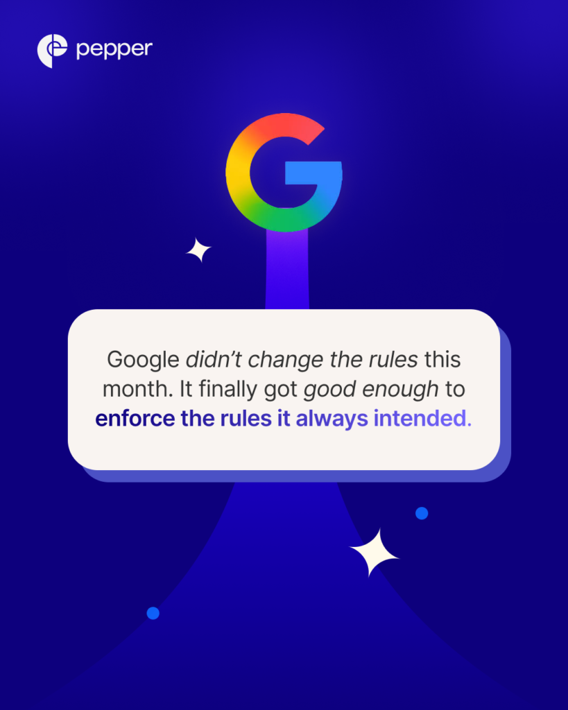 Google didnt change the rules this month. It finally got good enough to enforce the rules it always intended